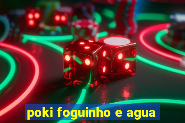 poki foguinho e agua